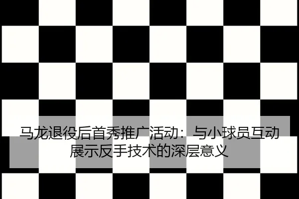 ma-long-tui-yi-hou-shou-xiu-tui-guang-huo-dong-yu-xiao-qiu-yuan-hu-dong-zhan-shi-fan-shou-ji-shu-de-shen-ceng-yi-yi-1-409.jpg